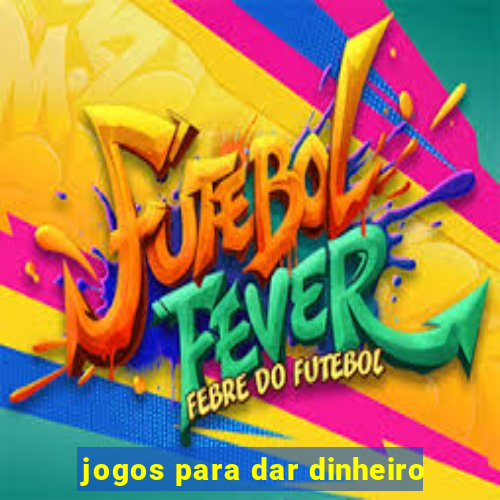 jogos para dar dinheiro